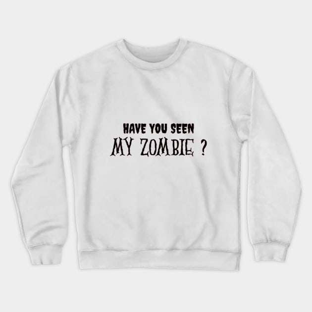 HAVE YOU SEEN MY ZOMBIE ? - Funny Hallooween Zombie Quotes Crewneck Sweatshirt by Sozzoo